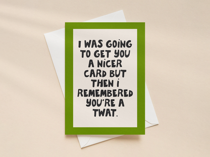 I Was Going To Get You A Nicer Card | Greeting Card