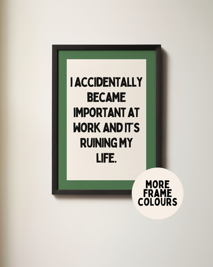 Framed | I Accidentally Became Important At Work | Art Print