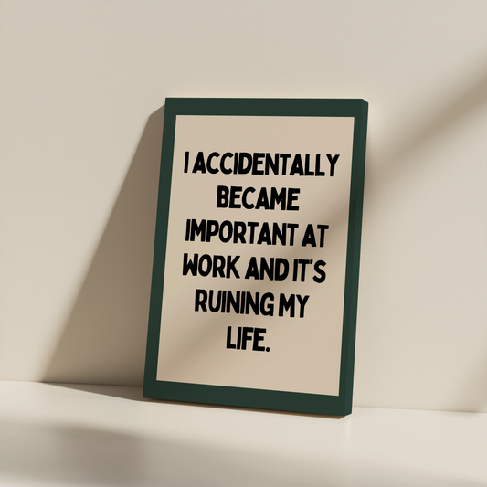 I Accidentally Became Important At Work | Black and Forest Green | Canvas