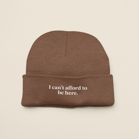 I Can't Afford To Be Here | Beanie Hat