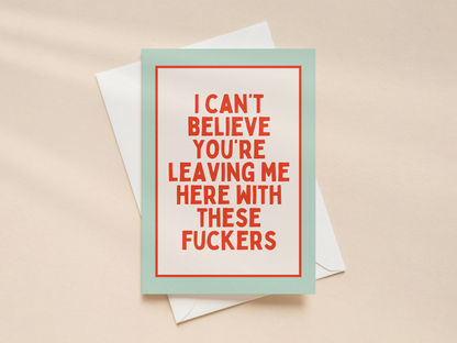 I Can't Believe You're Leaving Me | Greeting Card