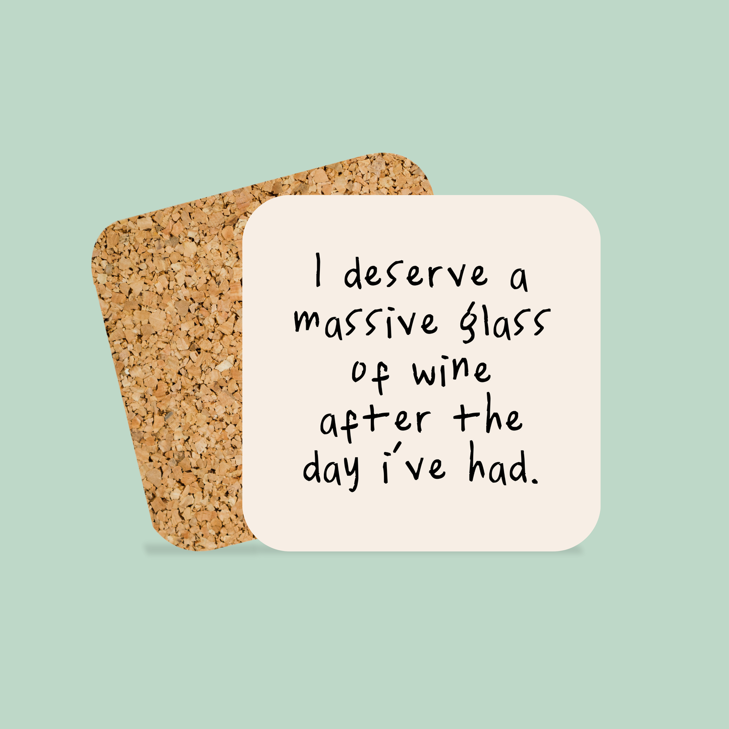 I Deserve A Massive Glass Of Wine After The Day I've Had. | Coaster