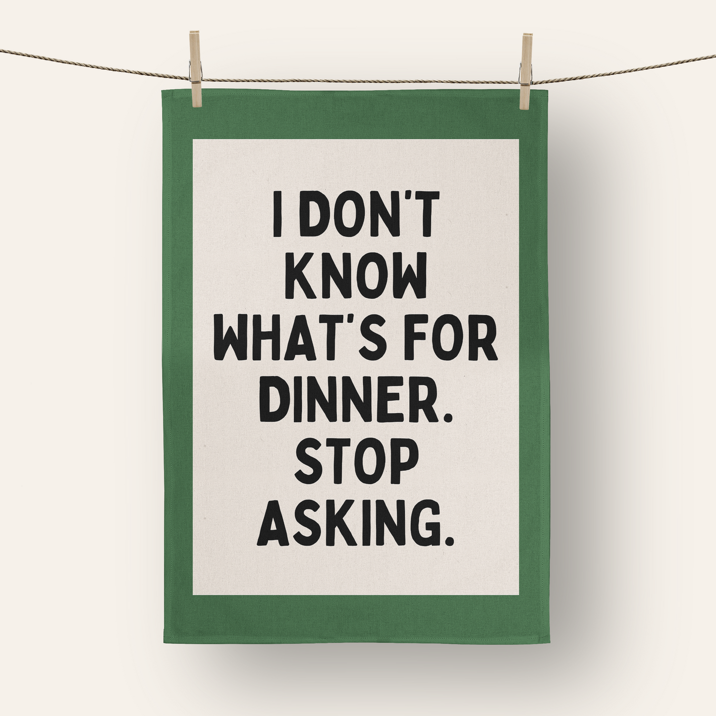 I Don't Know What's For Dinner. Stop Asking | Tea Towel