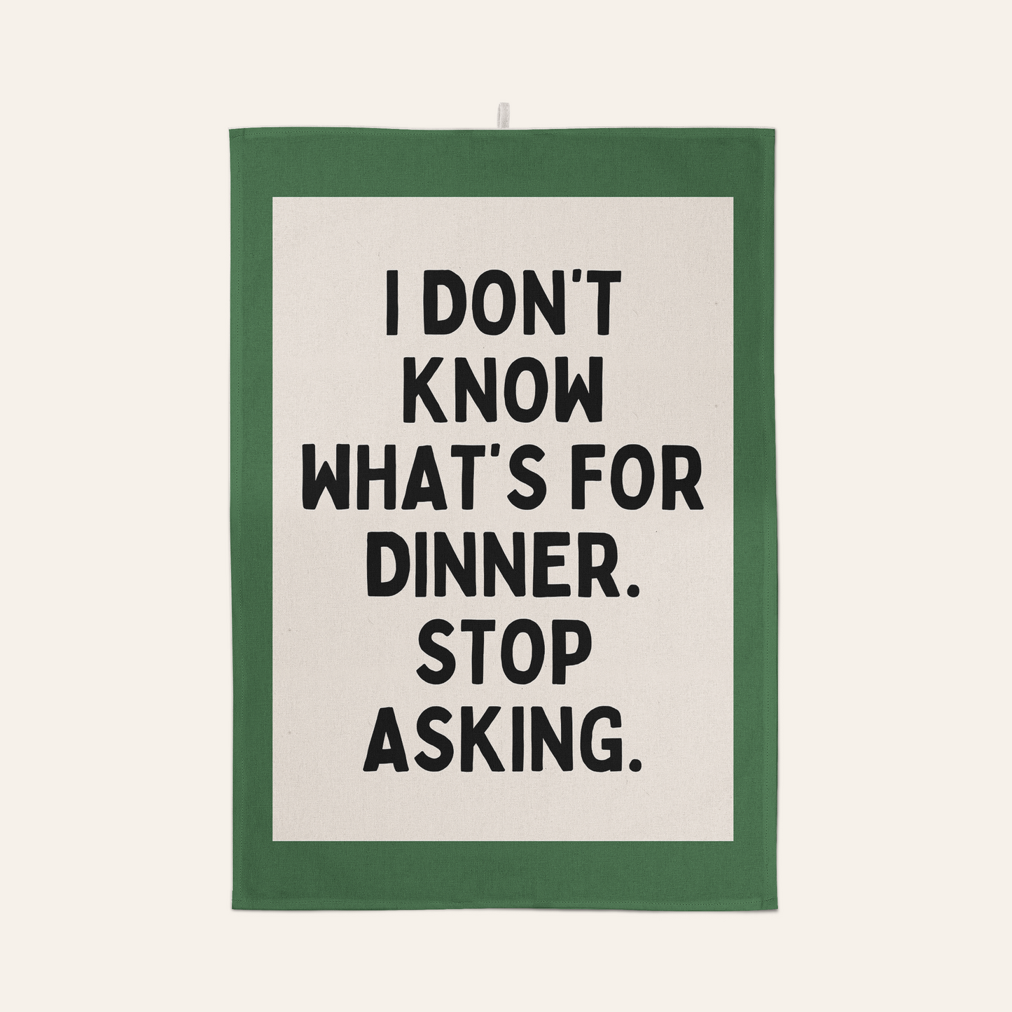 I Don't Know What's For Dinner. Stop Asking | Tea Towel