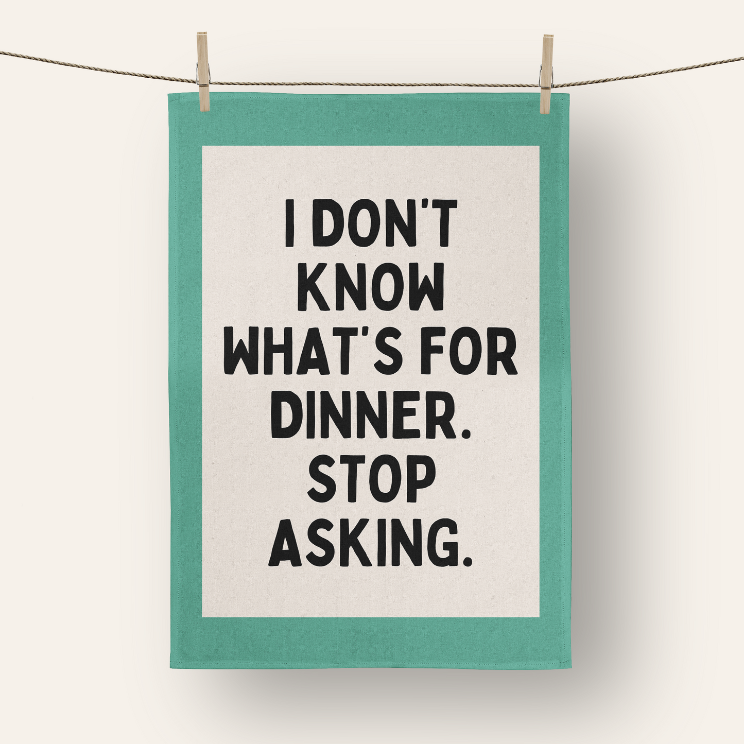 I Don't Know What's For Dinner. Stop Asking | Tea Towel