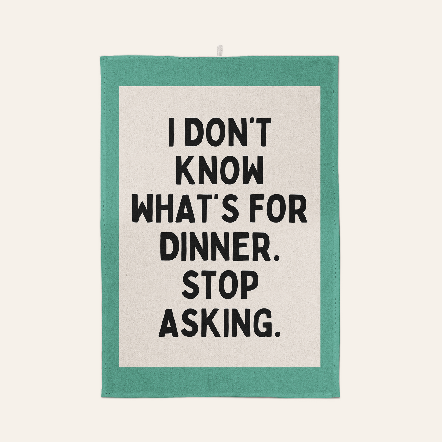 I Don't Know What's For Dinner. Stop Asking | Tea Towel
