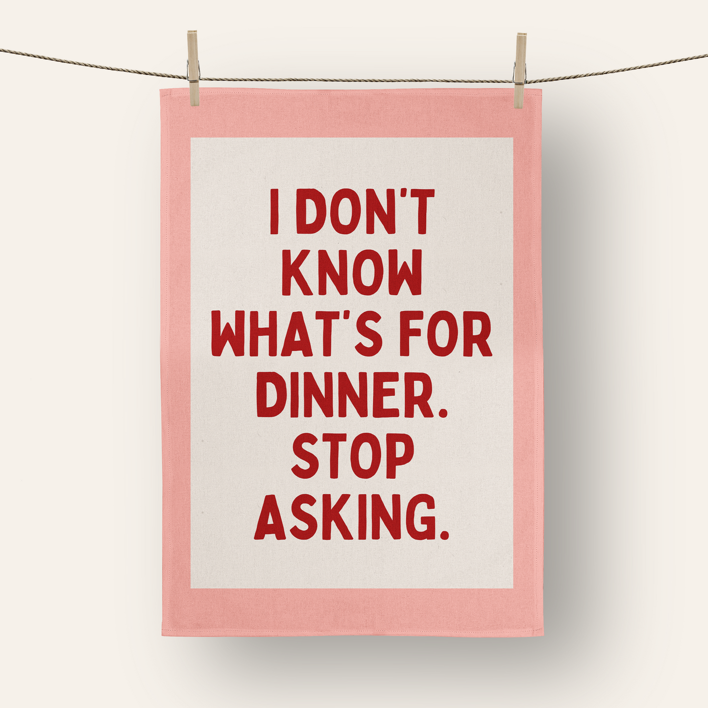 I Don't Know What's For Dinner. Stop Asking | Tea Towel