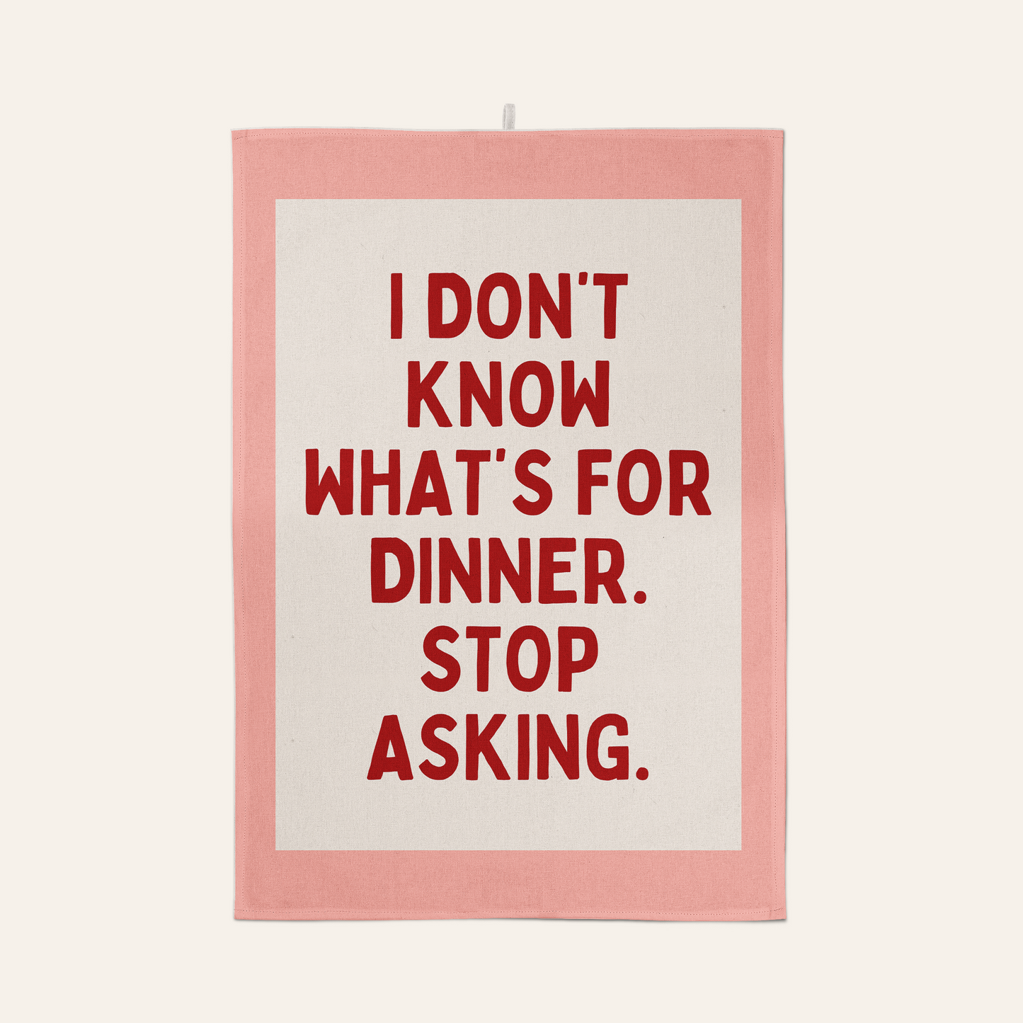 I Don't Know What's For Dinner. Stop Asking | Tea Towel