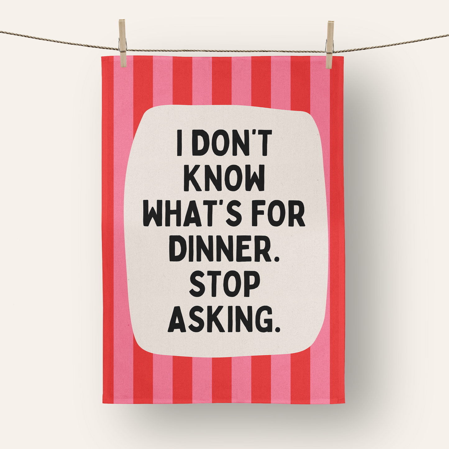I Don't Know What's For Dinner. Stop Asking | Tea Towel