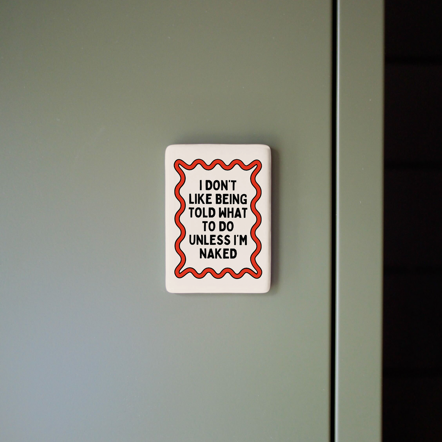 I Don't Like Being Told What To Do Unless I'm Naked | Ceramic Magnet