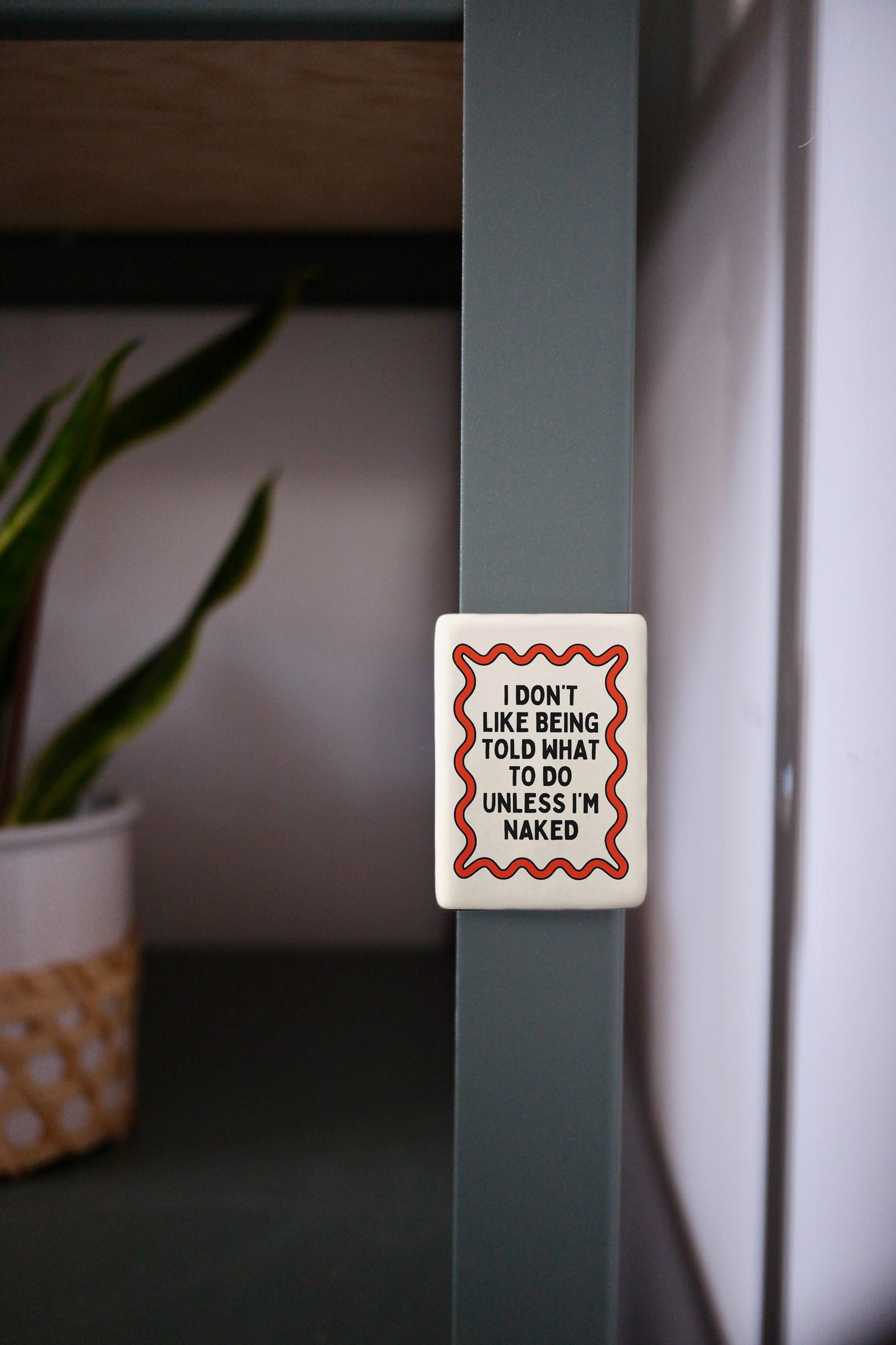 I Don't Like Being Told What To Do Unless I'm Naked | Ceramic Magnet