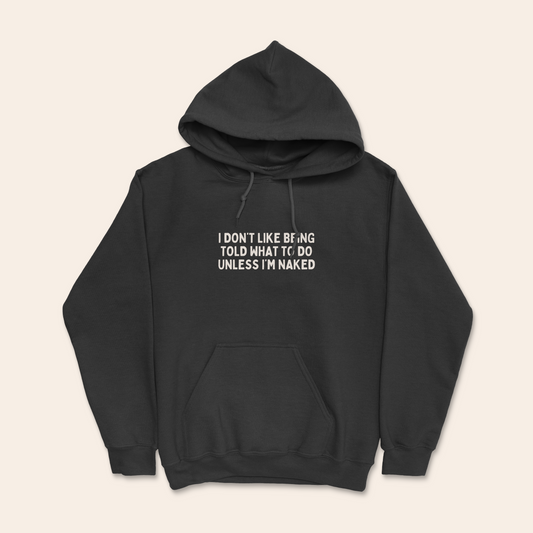 I Don't Like Being Told What To Do Unless I'm Naked | Unisex Hoodie