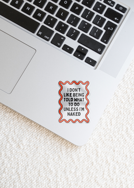I Don't Like Being Told What To Do Unless I'm Naked | Sticker