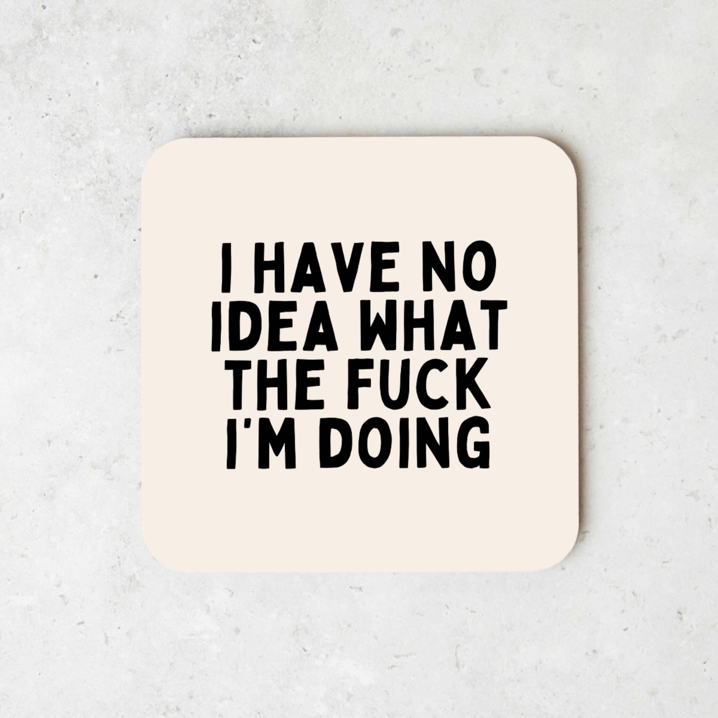 I Have No Idea What The Fuck I'm Doing | Coaster