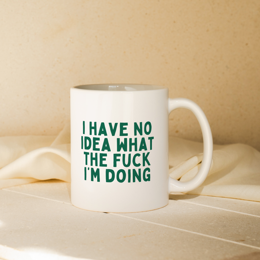 I Have No Idea What The Fuck I'm Doing | Mug