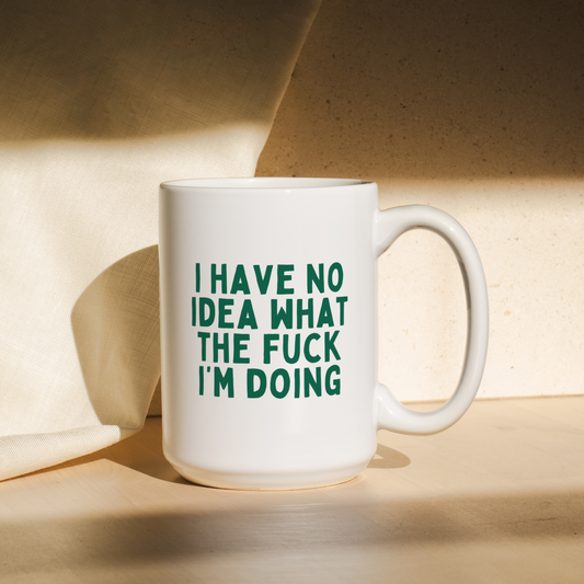 I Have No Idea What The Fuck I'm Doing | Mug