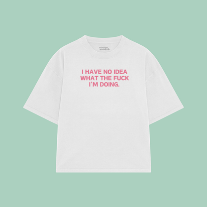 I Have Idea What The Fuck I'm Doing | Boxy T Shirt
