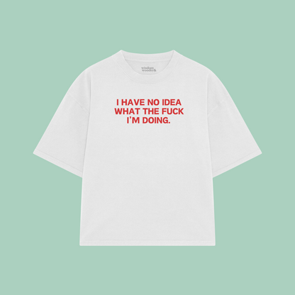 I Have Idea What The Fuck I'm Doing | Boxy T Shirt