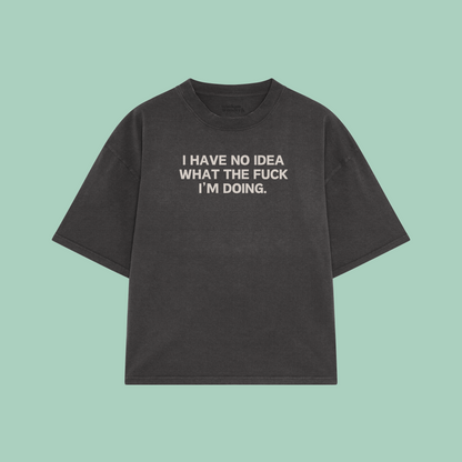 I Have Idea What The Fuck I'm Doing | Boxy T Shirt