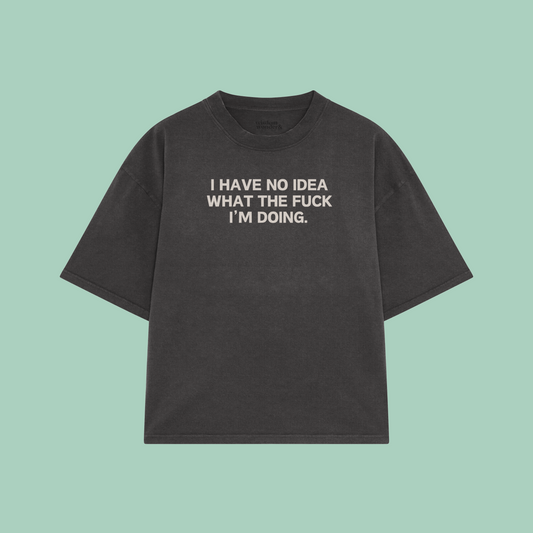 I Have Idea What The Fuck I'm Doing | Boxy T Shirt