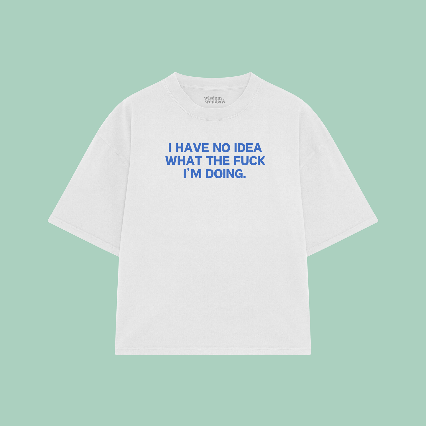 I Have Idea What The Fuck I'm Doing | Boxy T Shirt