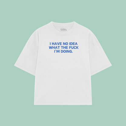 I Have Idea What The Fuck I'm Doing | Boxy T Shirt