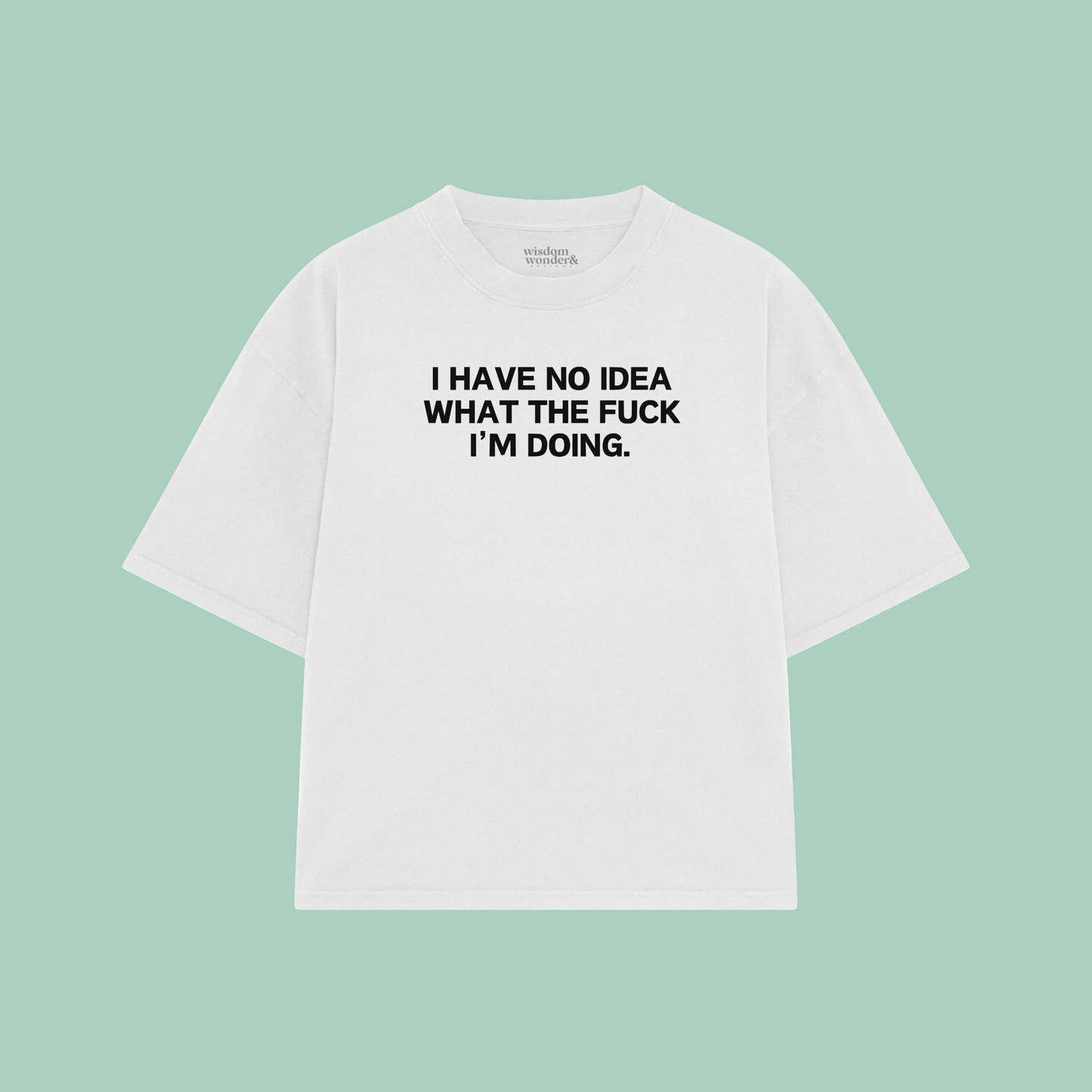 I Have Idea What The Fuck I'm Doing | Boxy T Shirt