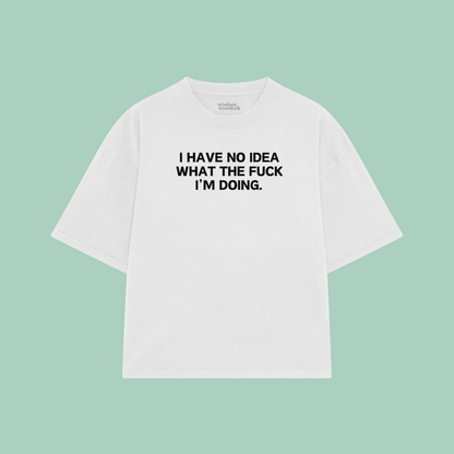 I Have Idea What The Fuck I'm Doing | Boxy T Shirt