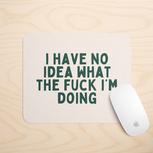 I Have No Idea What The Fuck I'm Doing | Mouse Mat