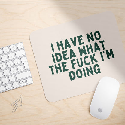 I Have No Idea What The Fuck I'm Doing | Mouse Mat