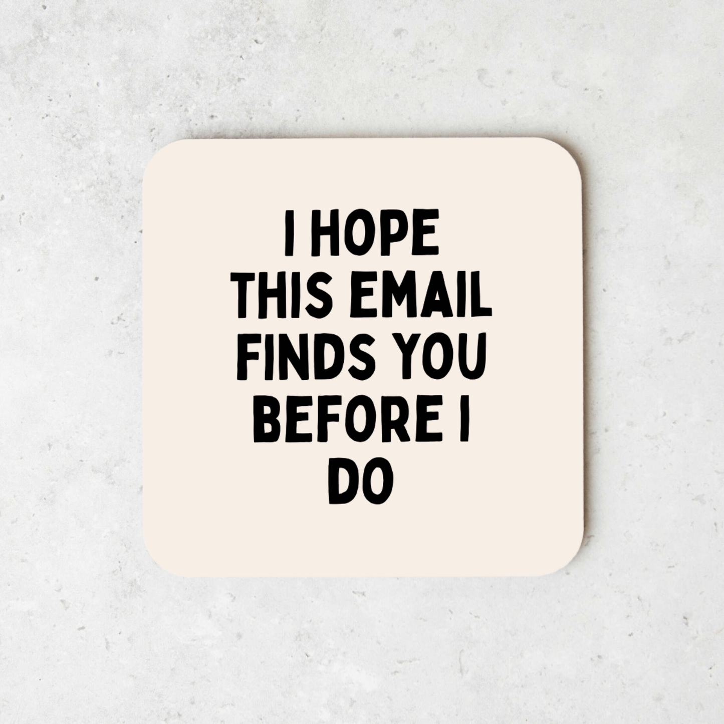 I Hope This Email Find You Before I Do | Coaster
