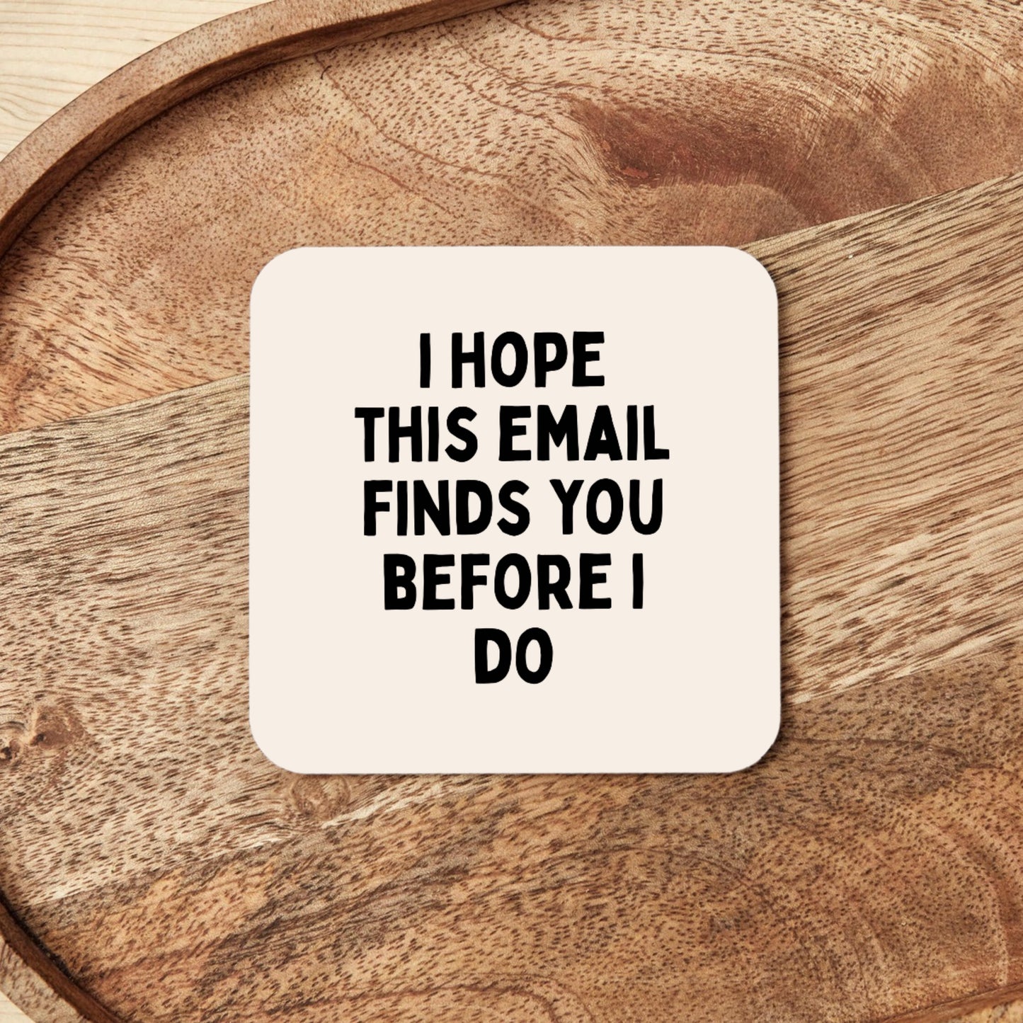 I Hope This Email Find You Before I Do | Coaster