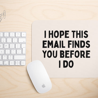 I Hope This Email Finds You Before I Do | Mouse Mat