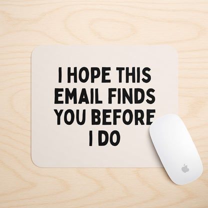 I Hope This Email Finds You Before I Do | Mouse Mat