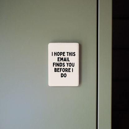 I Hope This Email Finds You Before I Do | Ceramic Magnet