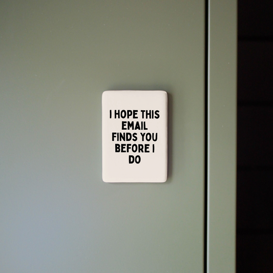 I Hope This Email Finds You Before I Do | Ceramic Magnet
