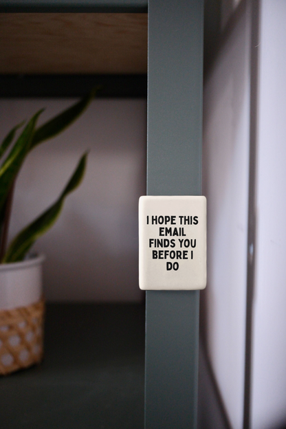 I Hope This Email Finds You Before I Do | Ceramic Magnet
