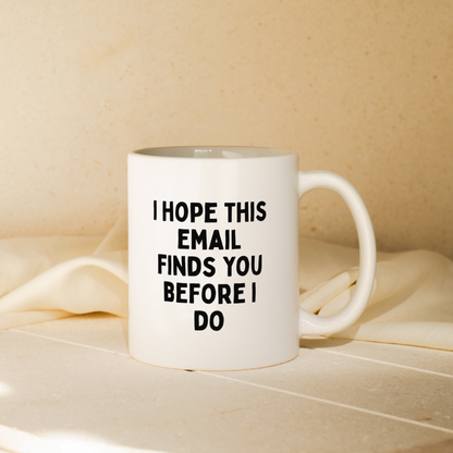 I Hope This Email Finds You Before I Do | Mug
