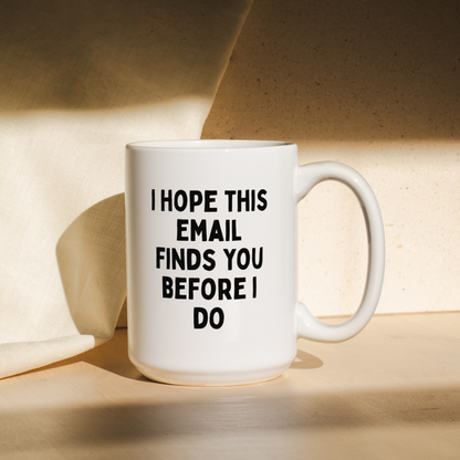 I Hope This Email Finds You Before I Do | Mug