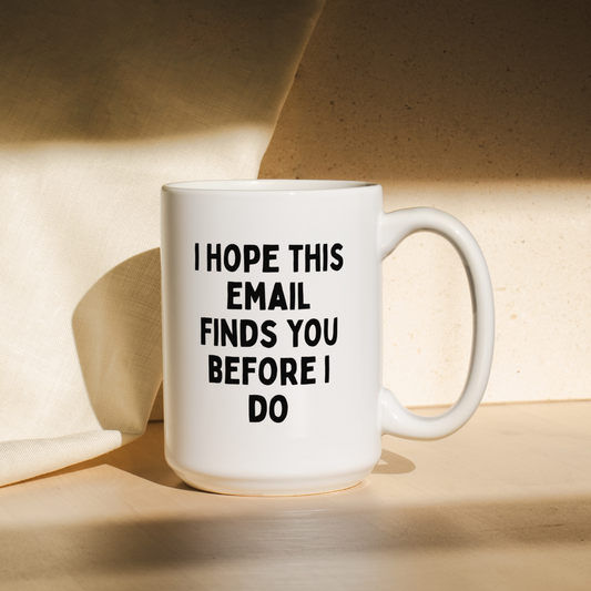 I Hope This Email Finds You Before I Do | Mug