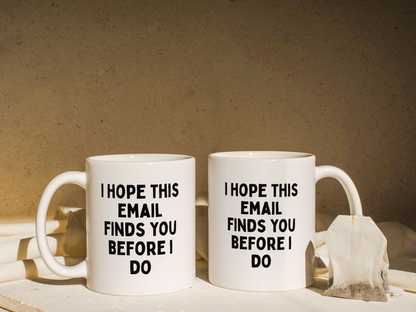 I Hope This Email Finds You Before I Do | Mug