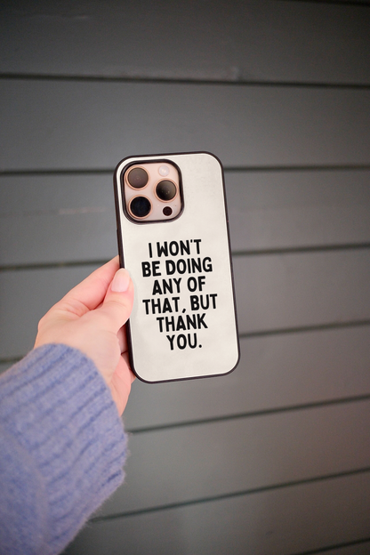 I Won't Be Doing Any Of That Thank You | Phone Case