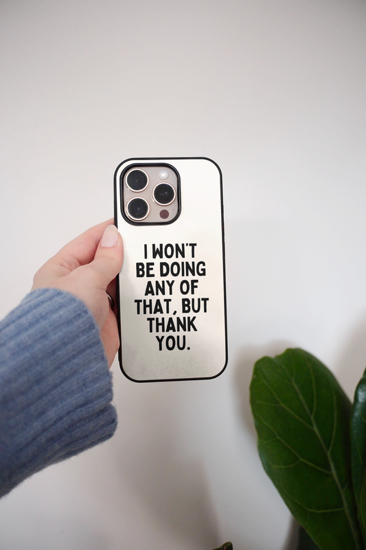 I Won't Be Doing Any Of That Thank You | Phone Case