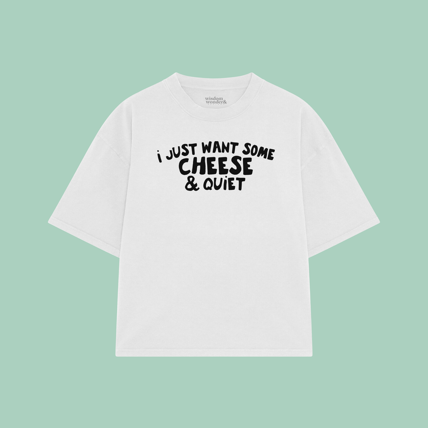 I Just Want Some Cheese & Quiet | Boxy T Shirt
