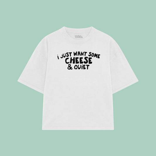 I Just Want Some Cheese & Quiet | Boxy T Shirt