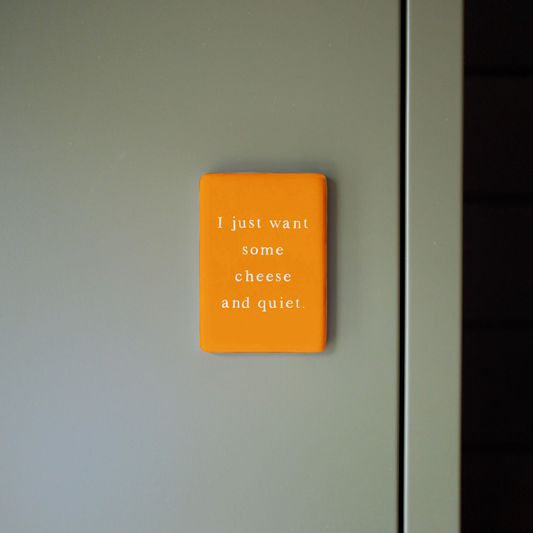 I Just Want Some Cheese & Quiet | Ceramic Magnet