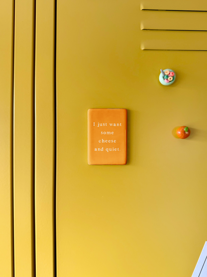 I Just Want Some Cheese & Quiet | Ceramic Magnet