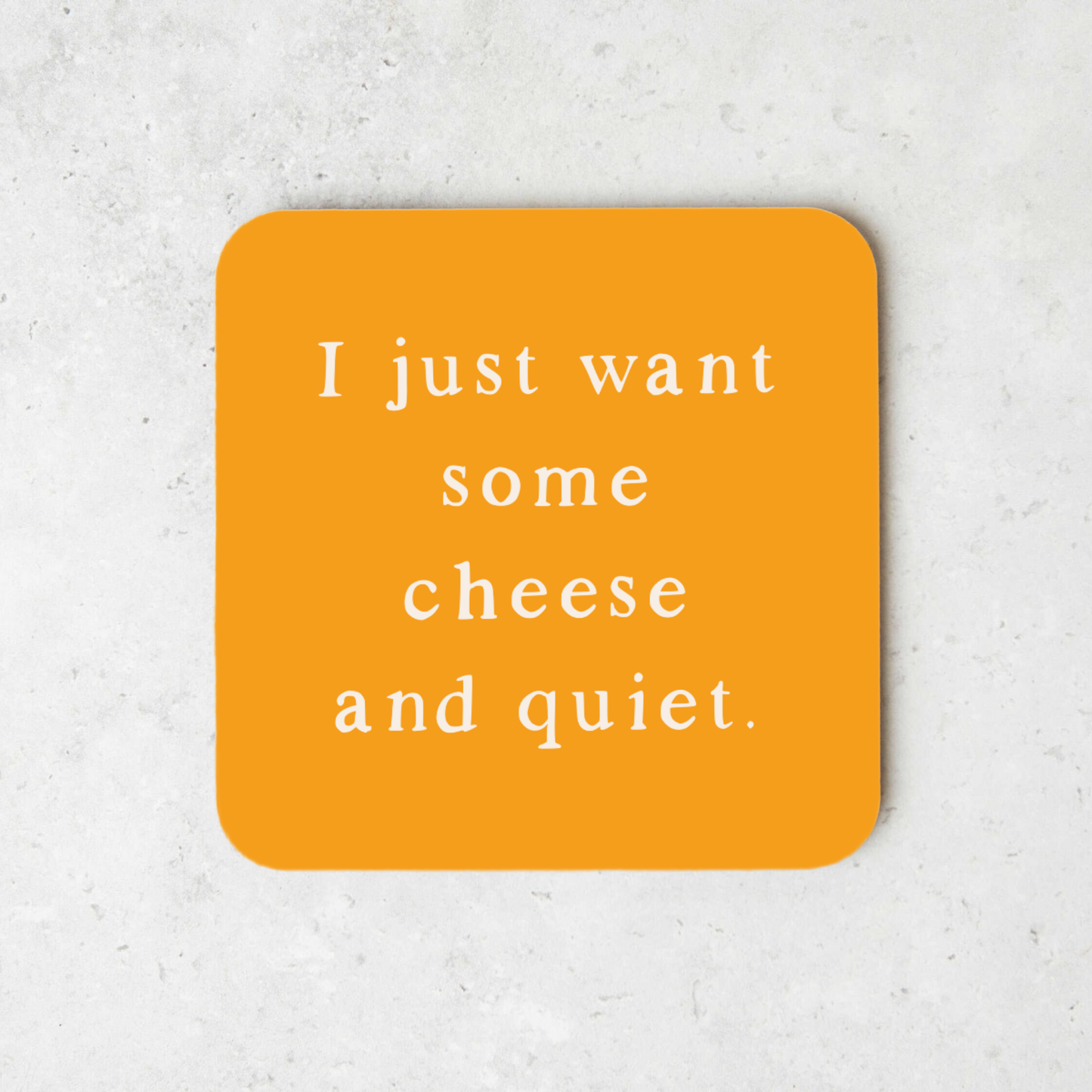 I Just Want Some Cheese And Quiet | Coaster