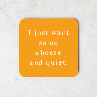 I Just Want Some Cheese And Quiet | Coaster