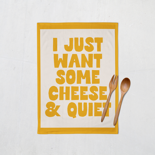 I Just Want Some Cheese & Quiet | Tea Towel